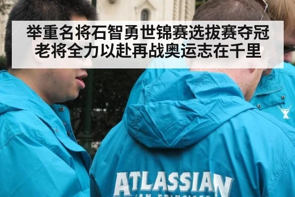 举重名将石智勇世锦赛选拔赛夺冠 老将全力以赴再战奥运志在千里